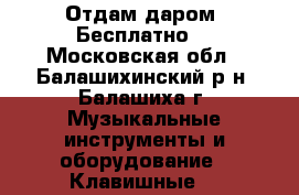 Отдам даром. Бесплатно. - Московская обл., Балашихинский р-н, Балашиха г. Музыкальные инструменты и оборудование » Клавишные   